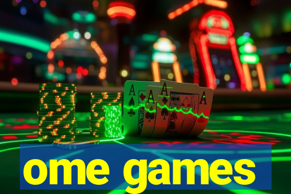 ome games